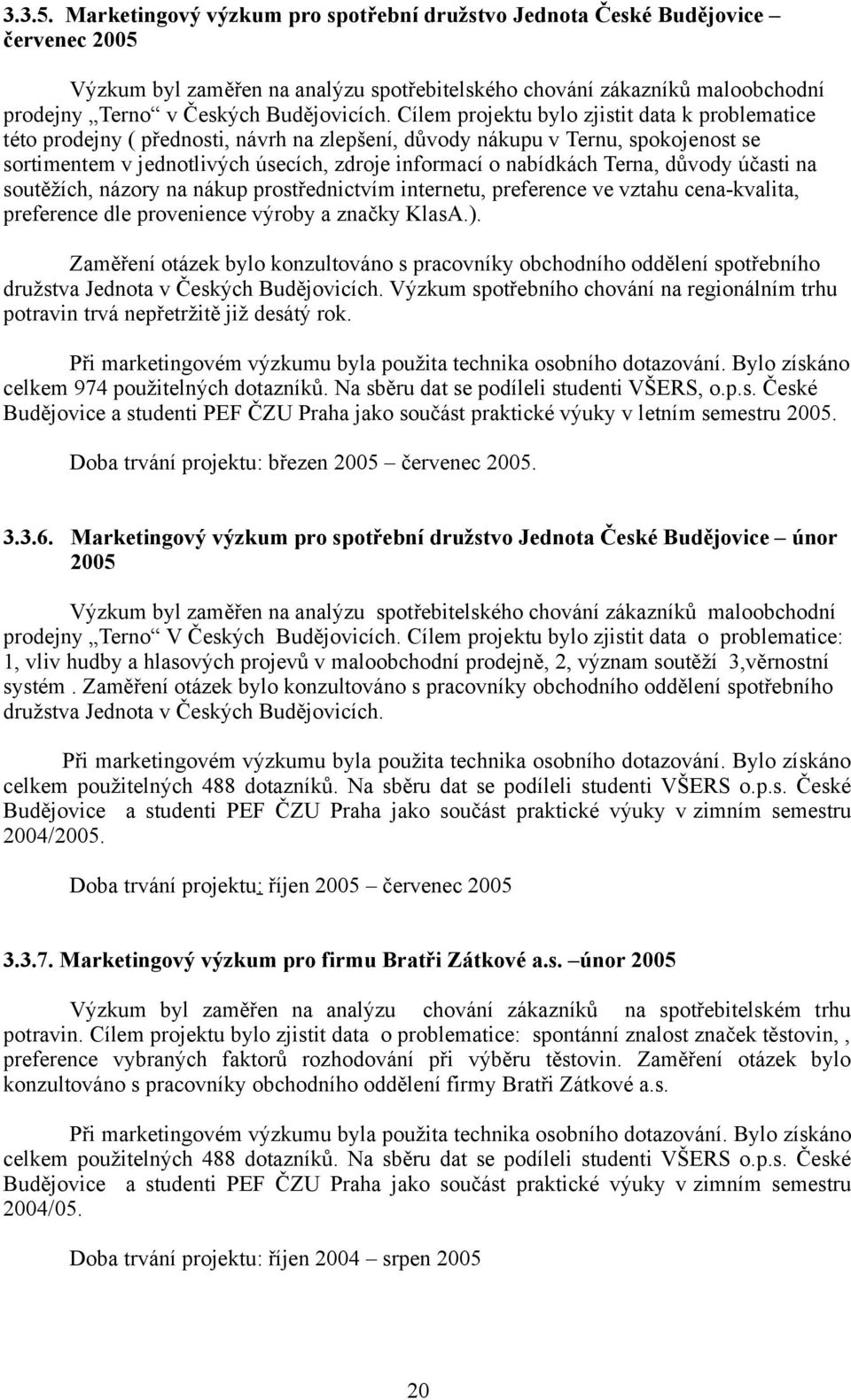 Cílem projektu bylo zjistit data k problematice této prodejny ( přednosti, návrh na zlepšení, důvody nákupu v Ternu, spokojenost se sortimentem v jednotlivých úsecích, zdroje informací o nabídkách