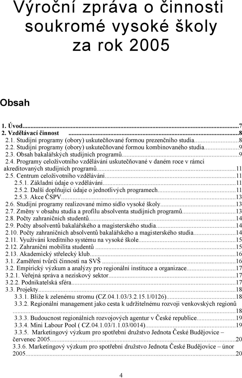 Centrum celoživotního vzdělávání...11 2.5.1. Základní údaje o vzdělávání...11 2.5.2. Další doplňující údaje o jednotlivých programech...11 2.5.3. Akce ČSPV...13 2.6.