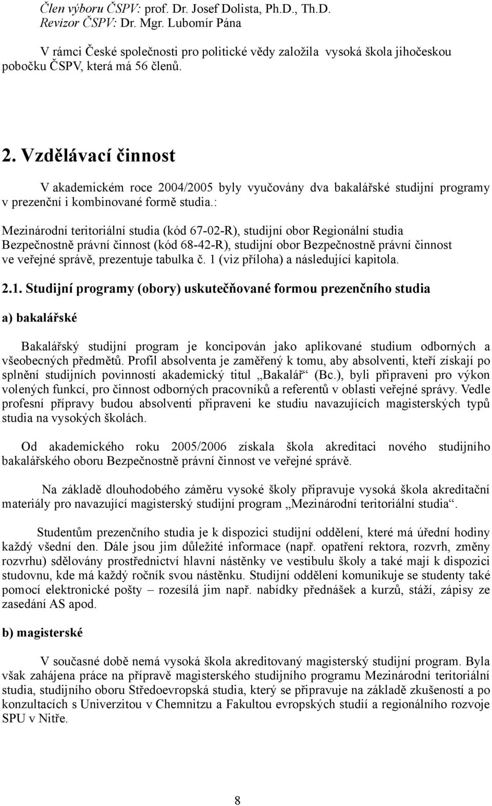 Vzdělávací činnost V akademickém roce 2004/2005 byly vyučovány dva bakalářské studijní programy v prezenční i kombinované formě studia.