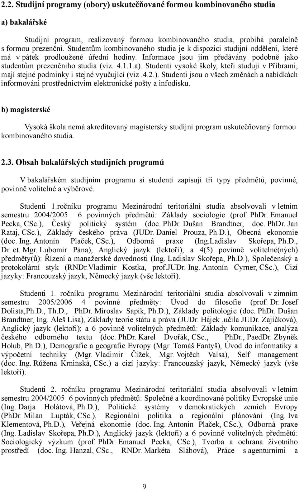 Studenti vysoké školy, kteří studují v Příbrami, mají stejné podmínky i stejné vyučující (viz.4.2.).