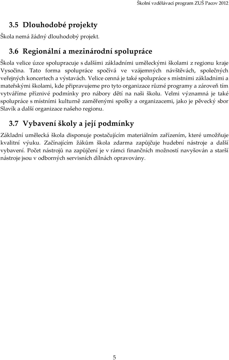 Velice cenná je také spolupráce s místními základními a mateřskými školami, kde připravujeme pro tyto organizace různé programy a zároveň tím vytváříme příznivé podmínky pro nábory dětí na naši školu.