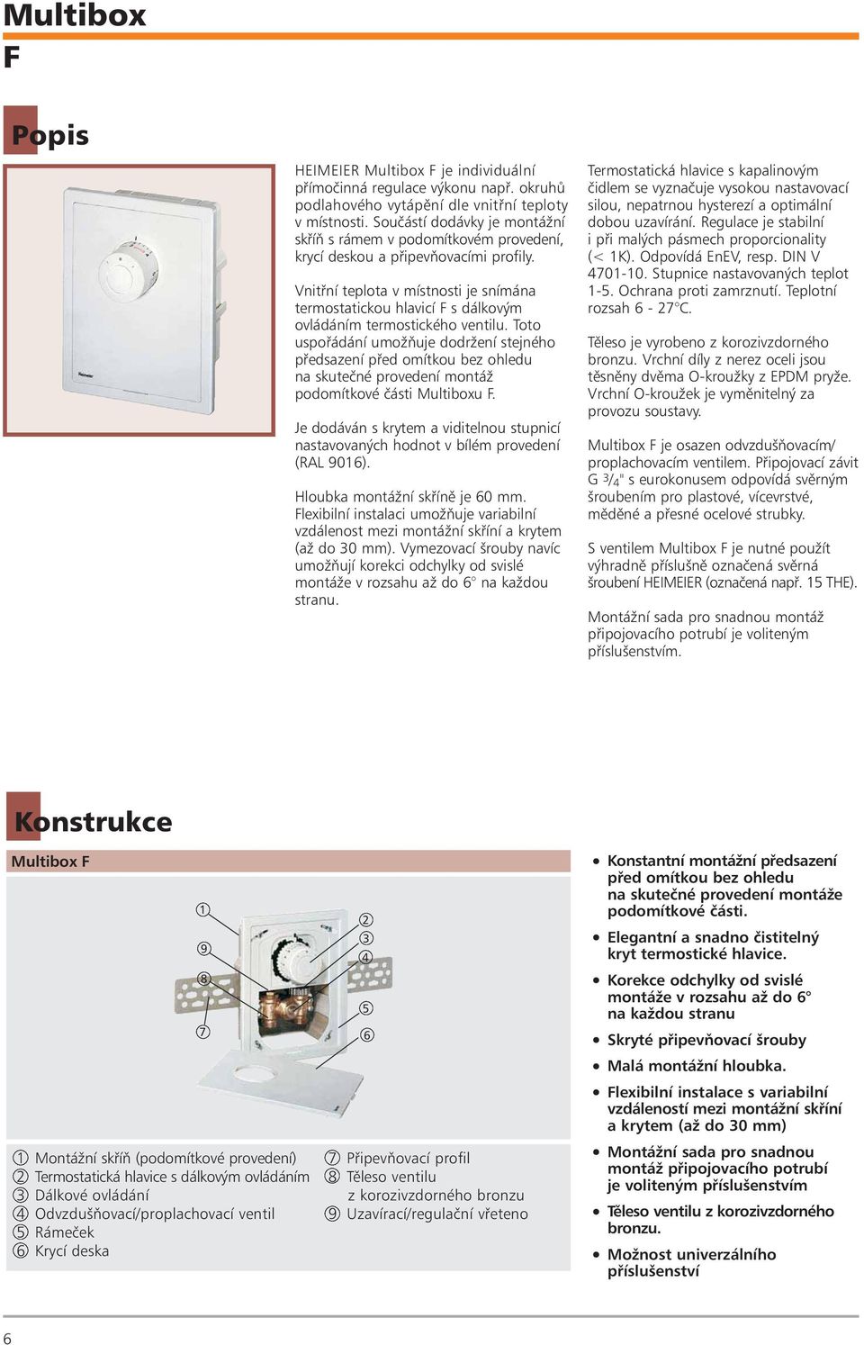 Vnitøní teplota v místnosti je snímána termostatickou hlavicí F s dálkovým ovládáním termostického ventilu.