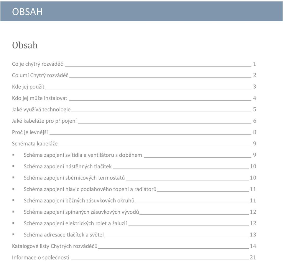 sběrnicových termostatů 10 Schéma zapojení hlavic podlahového topení a radiátorů 11 Schéma zapojení běžných zásuvkových okruhů 11 Schéma zapojení spínaných