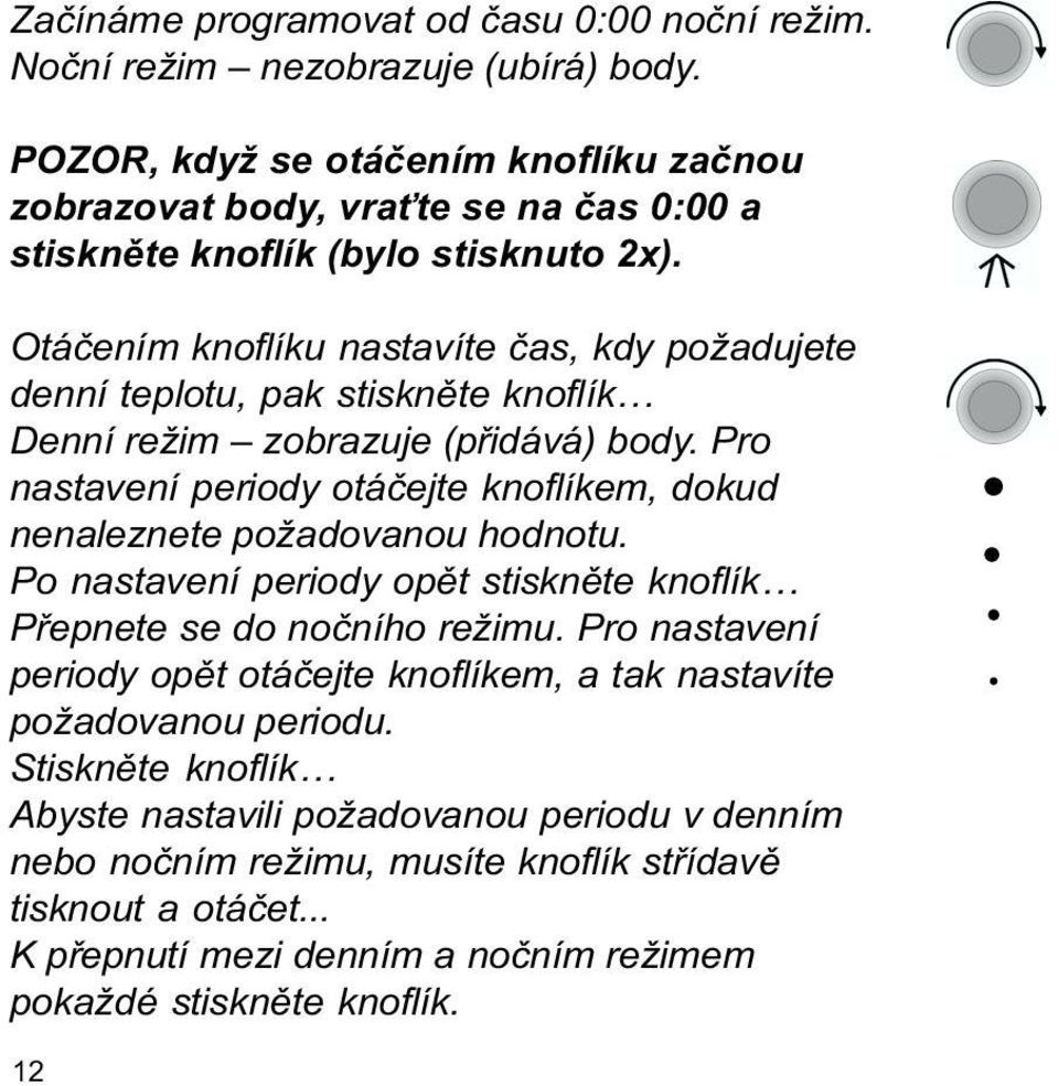 Otáèením knoflíku nastavíte èas, kdy požadujete denní teplotu, pak stisknìte knoflík Denní režim zobrazuje (pøidává) body.