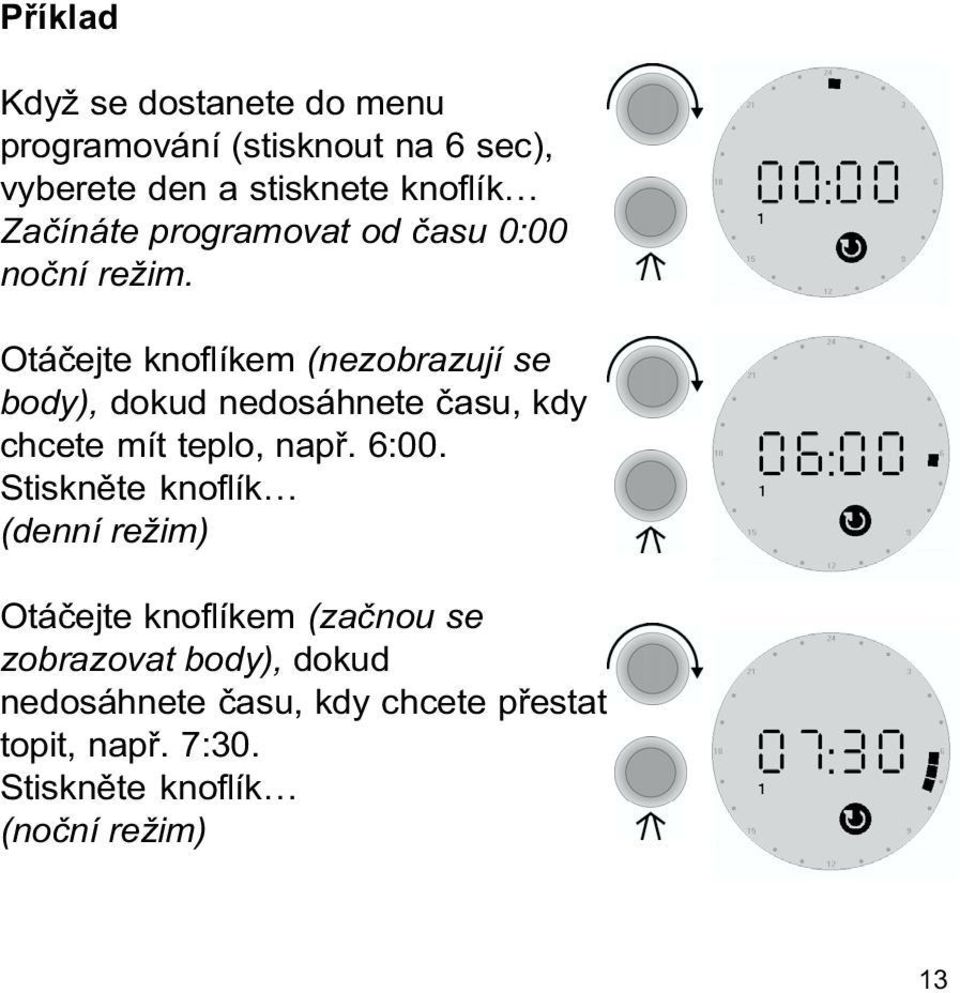 Otáèejte knoflíkem (nezobrazují se body), dokud nedosáhnete èasu, kdy chcete mít teplo, napø. 6:00.