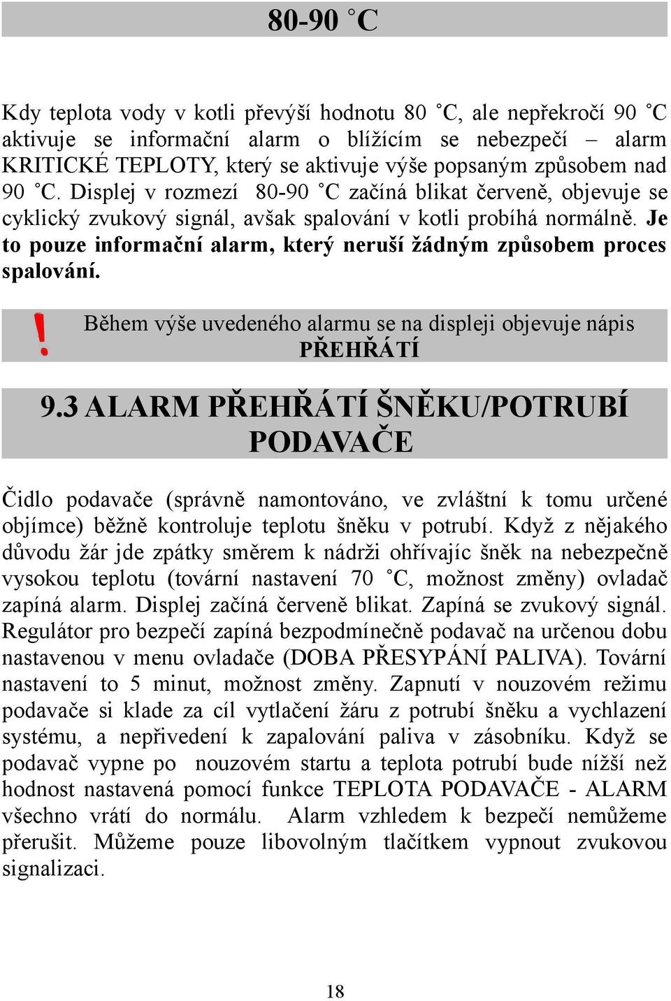 Je to pouze informační alarm, který neruší žádným způsobem proces spalování. Během výše uvedeného alarmu se na displeji objevuje nápis PŘEHŘÁTÍ 9.