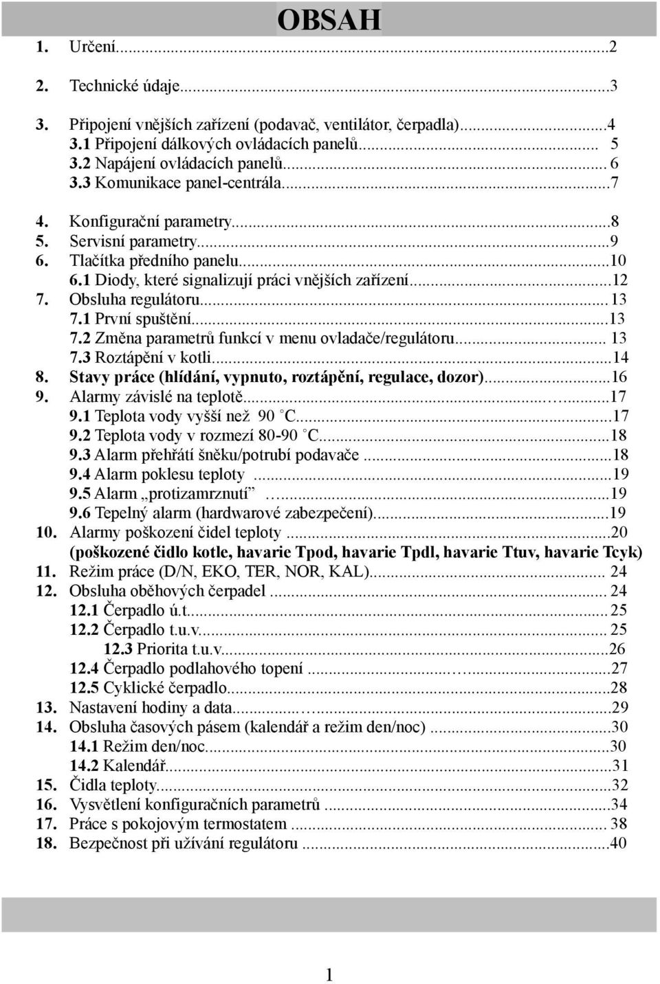 Obsluha regulátoru...13 7.1 První spuštění...13 7.2 Změna parametrů funkcí v menu ovladače/regulátoru... 13 7.3 Roztápění v kotli...14 8. Stavy práce (hlídání, vypnuto, roztápění, regulace, dozor).