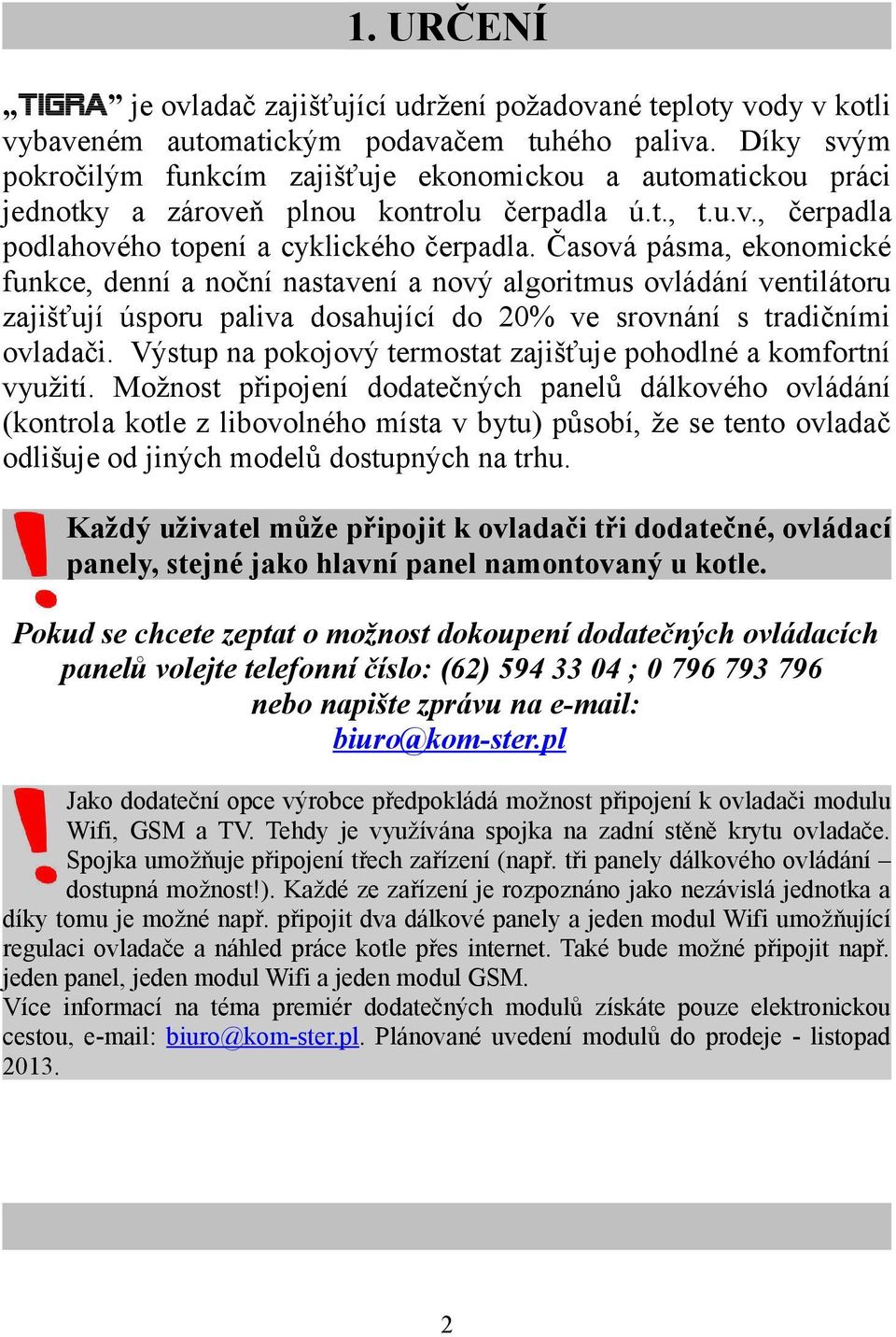 Časová pásma, ekonomické funkce, denní a noční nastavení a nový algoritmus ovládání ventilátoru zajišťují úsporu paliva dosahující do 20% ve srovnání s tradičními ovladači.