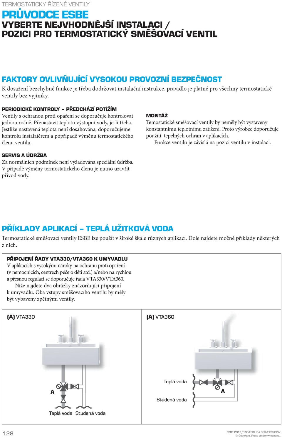 Přenastavit teplotu výstupní vody, je-li třeba. Jestliže nastavená teplota není dosahována, doporučujeme kontrolu instalatérem a popřípadě výměnu termostatického členu ventilu.