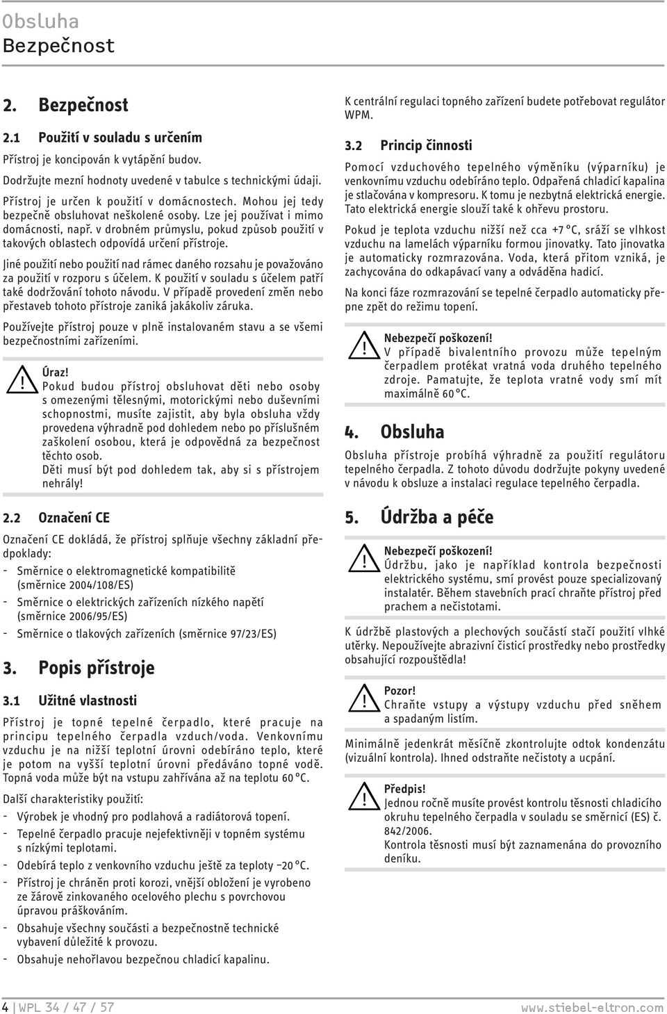 v drobném průmyslu, pokud způsob použití v takových oblastech odpovídá určení přístroje. Jiné použití nebo použití nad rámec daného rozsahu je považováno za použití v rozporu s účelem.