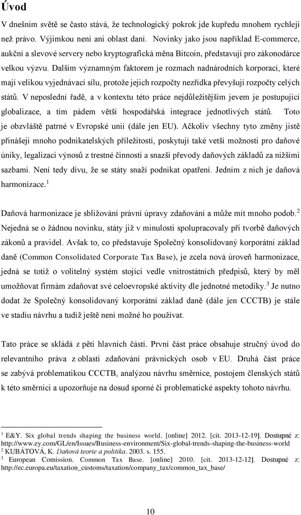 Dalším významným faktorem je rozmach nadnárodních korporací, které mají velikou vyjednávací sílu, protože jejich rozpočty nezřídka převyšují rozpočty celých států.