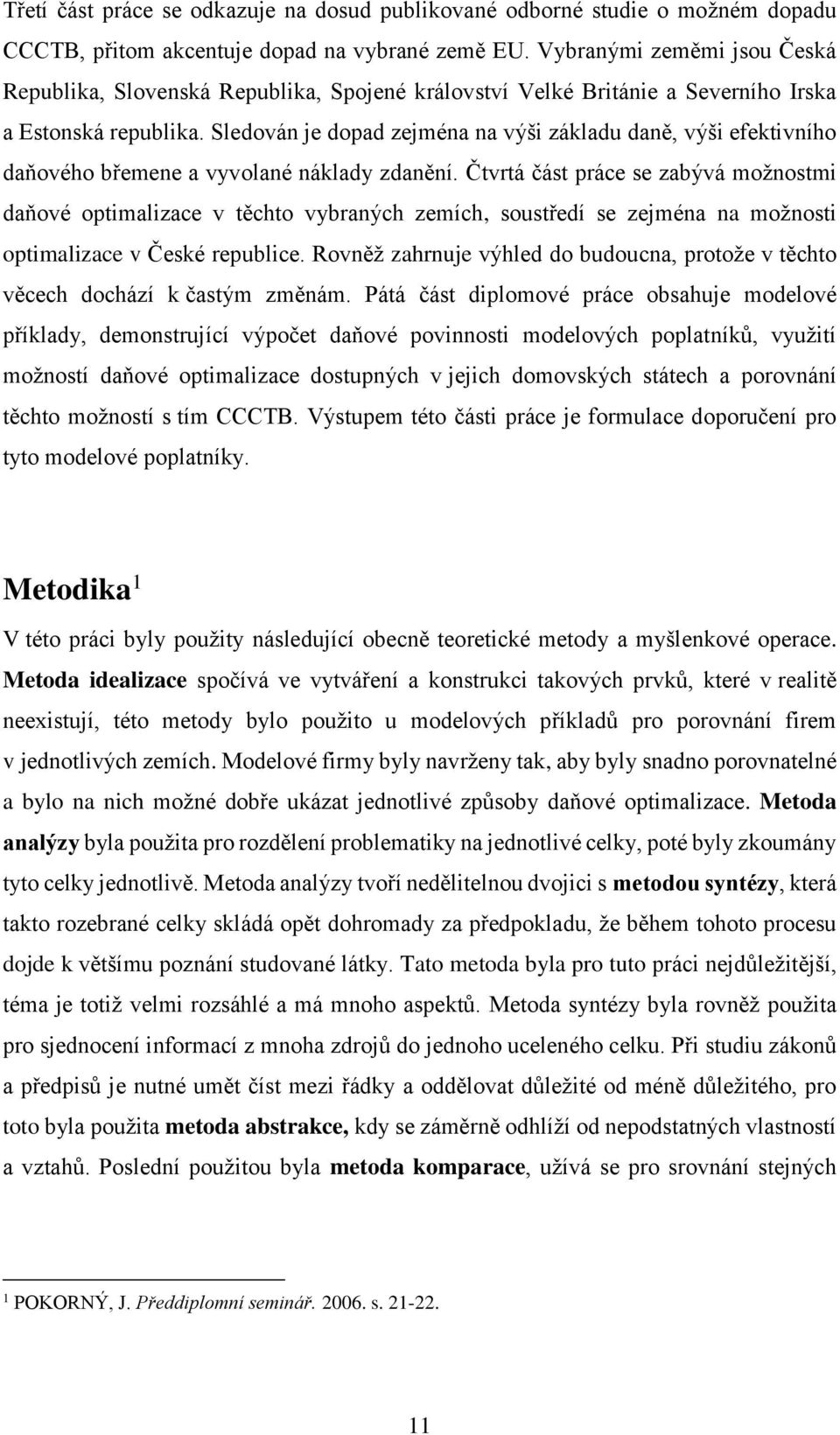 Sledován je dopad zejména na výši základu daně, výši efektivního daňového břemene a vyvolané náklady zdanění.