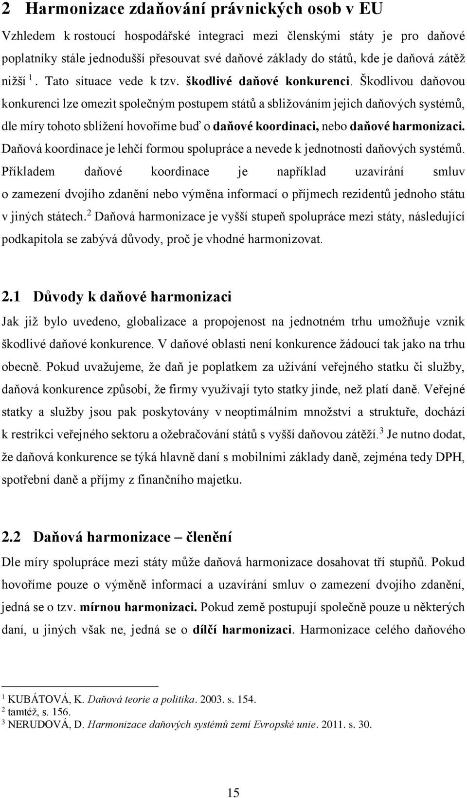 Škodlivou daňovou konkurenci lze omezit společným postupem států a sbližováním jejich daňových systémů, dle míry tohoto sblížení hovoříme buď o daňové koordinaci, nebo daňové harmonizaci.