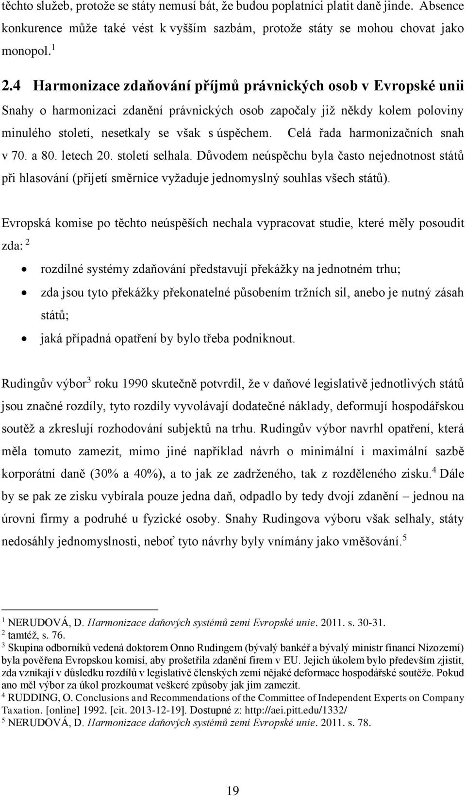 Celá řada harmonizačních snah v 70. a 80. letech 20. století selhala. Důvodem neúspěchu byla často nejednotnost států při hlasování (přijetí směrnice vyžaduje jednomyslný souhlas všech států).