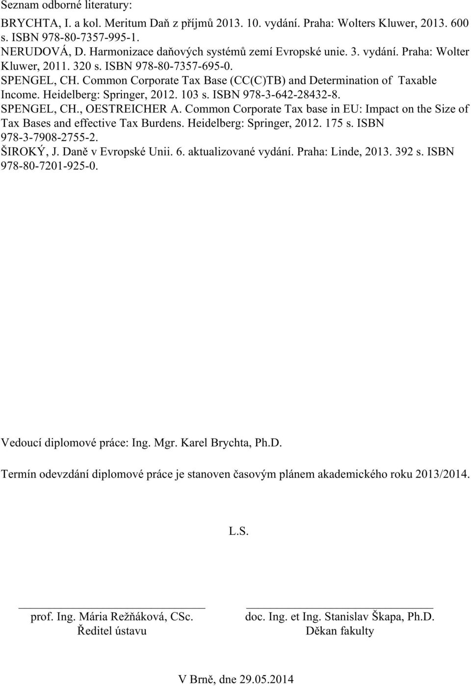 Common Corporate Tax Base (CC(C)TB) and Determination of Taxable Income. Heidelberg: Springer, 202. 03 s. ISBN 978-3-642-28432-8. SPENGEL, CH., OESTREICHER A.