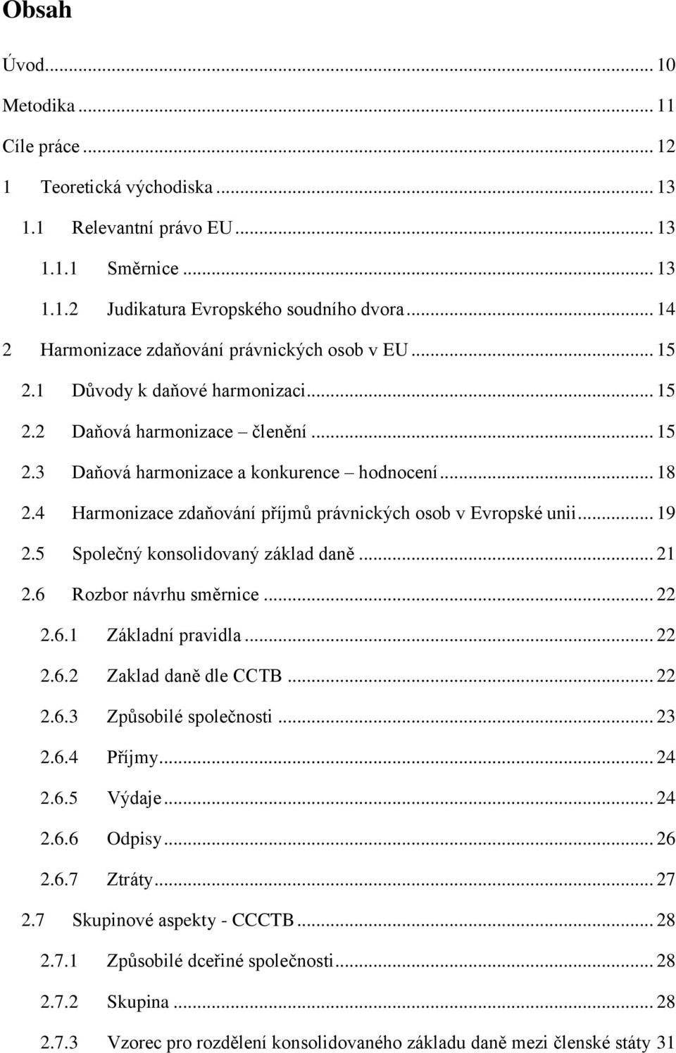 4 Harmonizace zdaňování příjmů právnických osob v Evropské unii... 9 2.5 Společný konsolidovaný základ daně... 2 2.6 Rozbor návrhu směrnice... 22 2.6. Základní pravidla... 22 2.6.2 Zaklad daně dle CCTB.