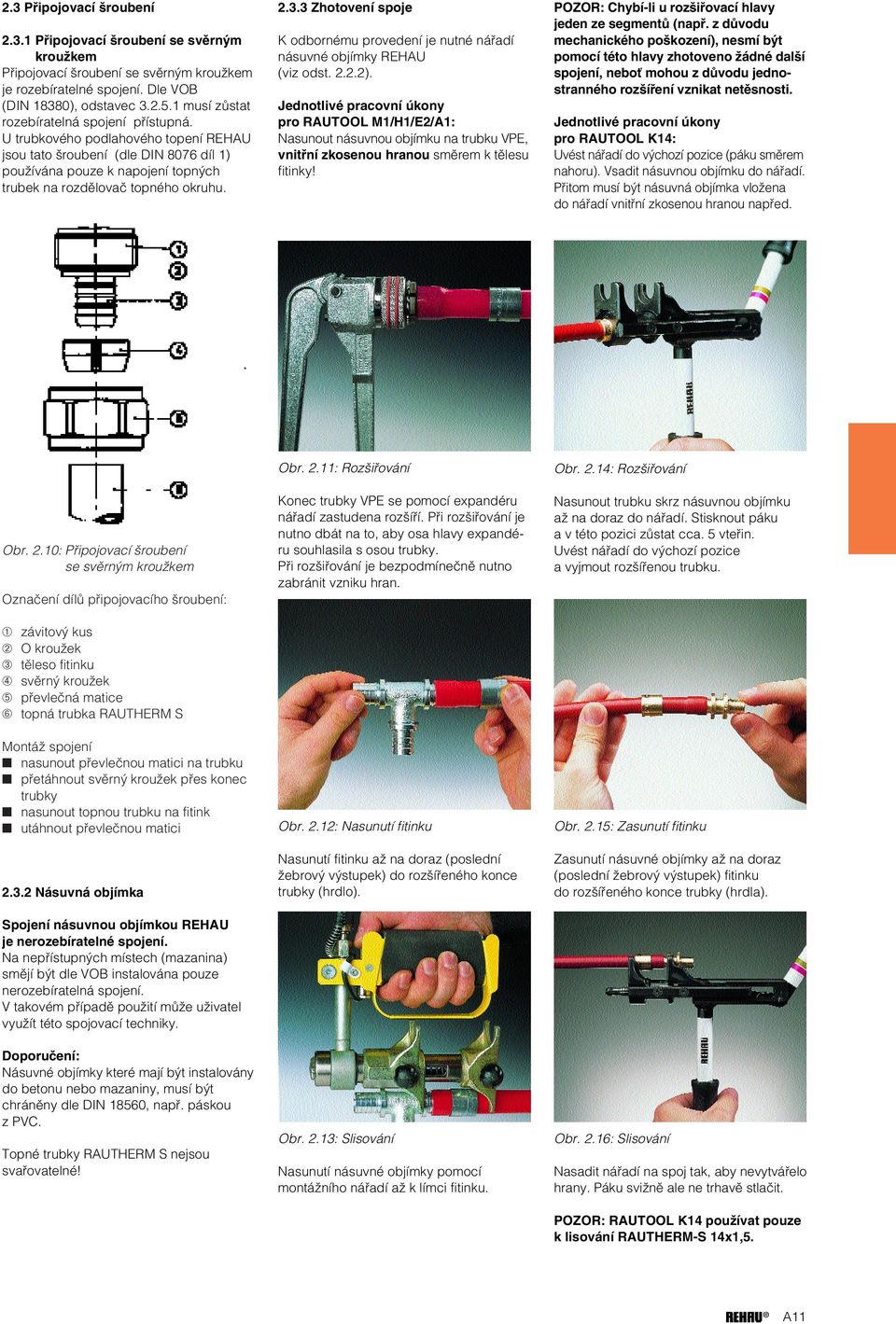 3.3 Zhotovení spoje K odbornému provedení je nutné náfiadí násuvné objímky REHAU (viz odst. 2.2.2).