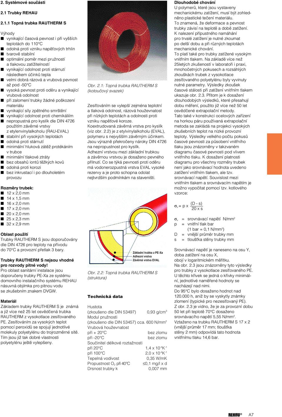 1 Topná trubka RAUTHERM S V hody vynikající ãasová pevnost i pfii vy ích teplotách do 110 C odolná proti vzniku napûèov ch trhlin tvarovû stabilní optimální pomûr mezi pruïností a tlakovou