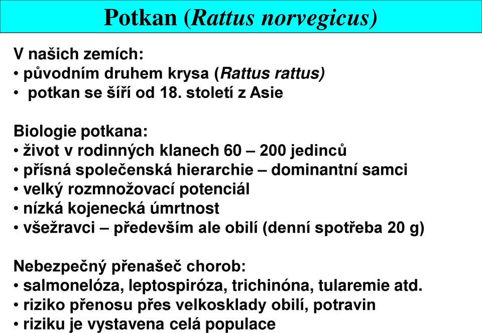 velký rozmnožovací potenciál nízká kojenecká úmrtnost všežravci především ale obilí (denní spotřeba 20 g) Nebezpečný