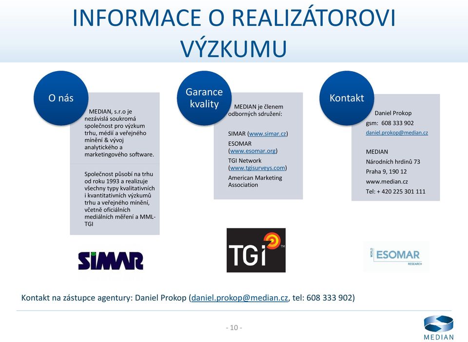 kvality MEDIAN je členem odborných sdružení: SIMAR (www.simar.cz) ESOMAR (www.esomar.org) TGI Network (www.tgisurveys.