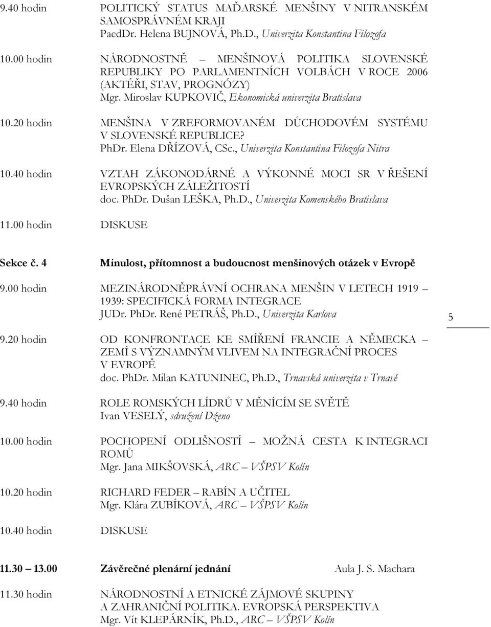 20 hodin MENŠINA V ZREFORMOVANÉM DŮCHODOVÉM SYSTÉMU V SLOVENSKÉ REPUBLICE? PhDr. Elena DŘÍZOVÁ, CSc., Univerzita Konstantina Filozofa Nitra 10.