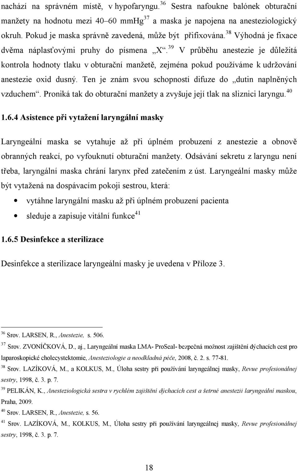 39 V průběhu anestezie je důležitá kontrola hodnoty tlaku v obturační manžetě, zejména pokud používáme k udržování anestezie oxid dusný.