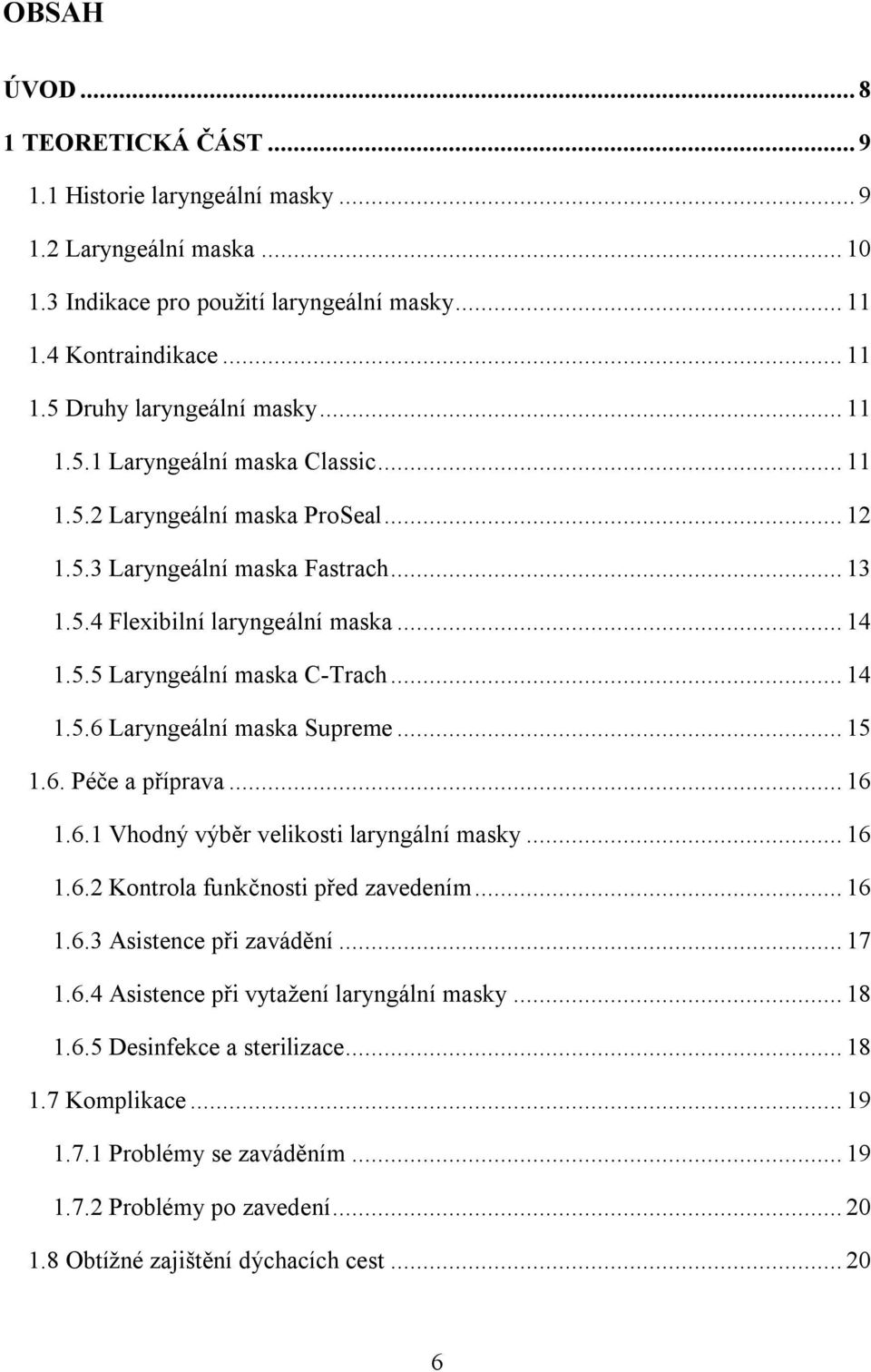 .. 15 1.6. Péče a příprava... 16 1.6.1 Vhodný výběr velikosti laryngální masky... 16 1.6.2 Kontrola funkčnosti před zavedením... 16 1.6.3 Asistence při zavádění... 17 1.6.4 Asistence při vytažení laryngální masky.