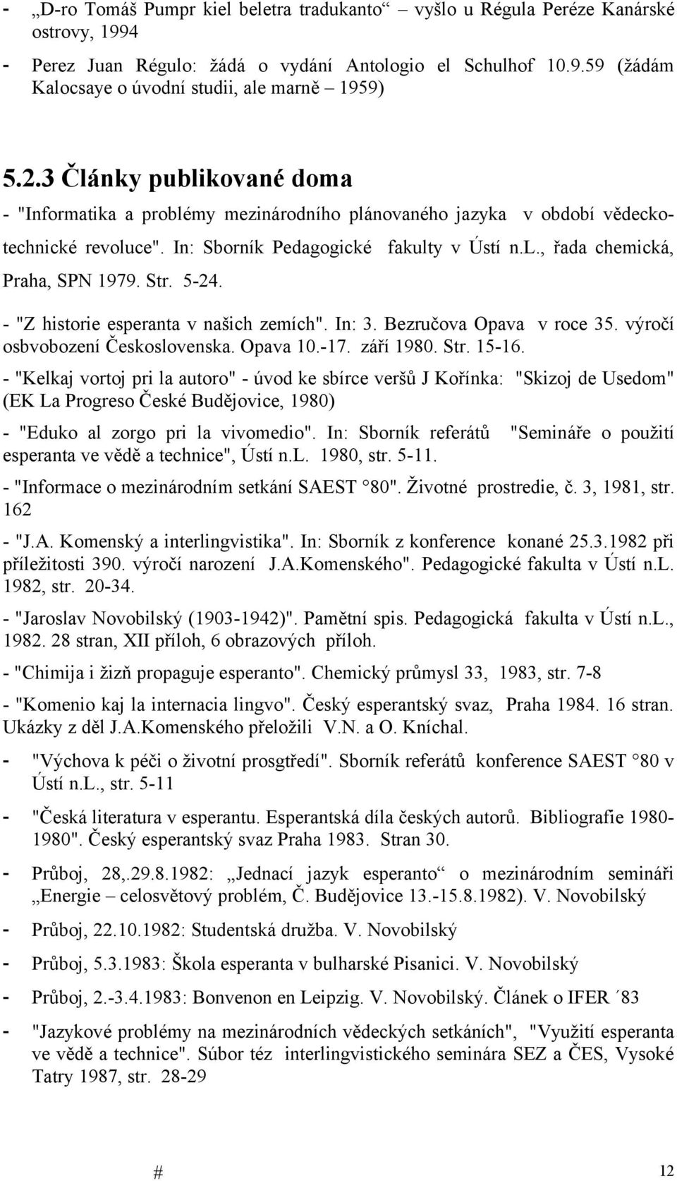 Str. 5-24. - "Z historie esperanta v našich zemích". In: 3. Bezručova Opava v roce 35. výročí osbvobození Československa. Opava 10.-17. září 1980. Str. 15-16.