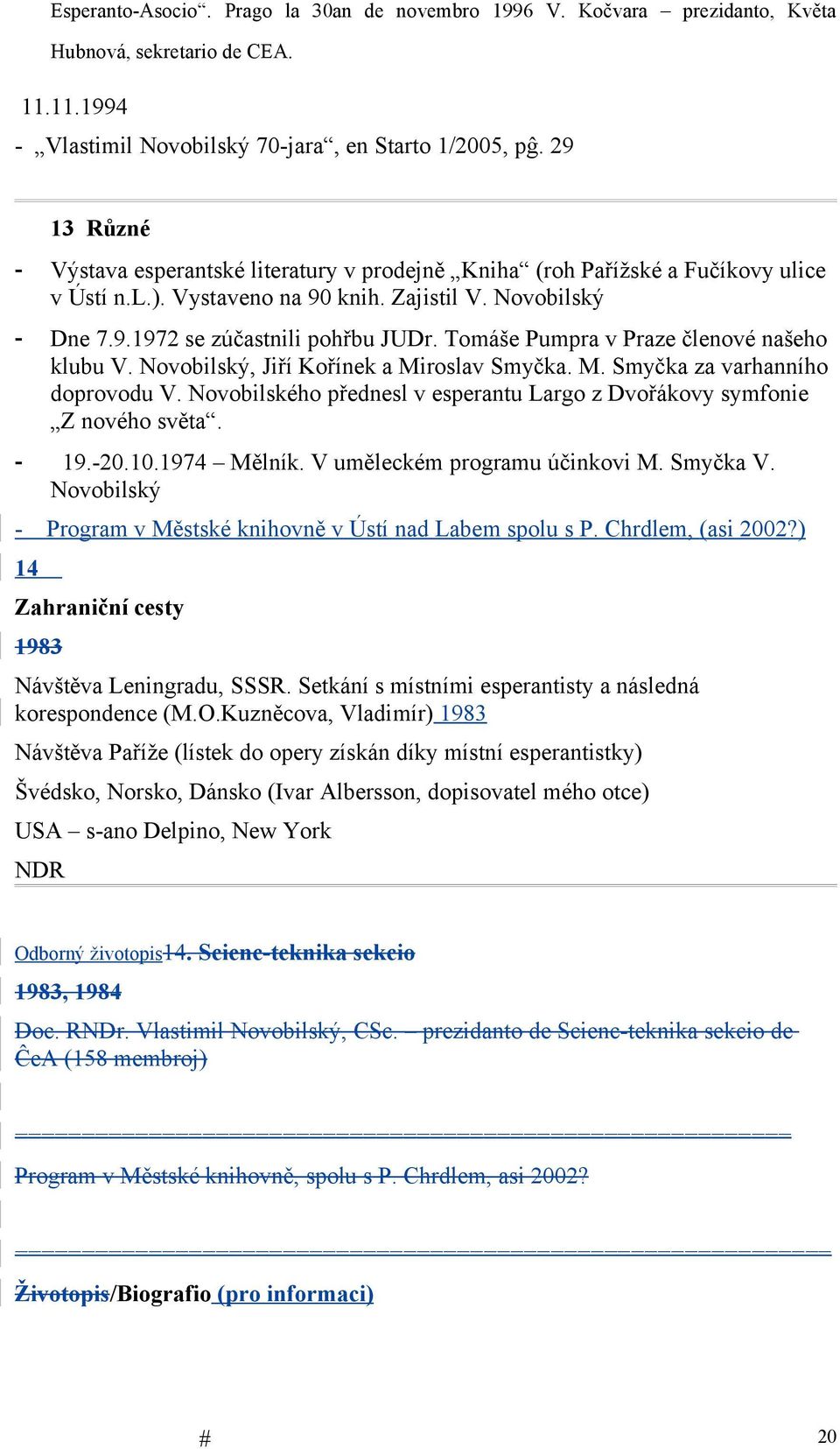 Tomáše Pumpra v Praze členové našeho klubu V. Novobilský, Jiří Kořínek a Miroslav Smyčka. M. Smyčka za varhanního doprovodu V.