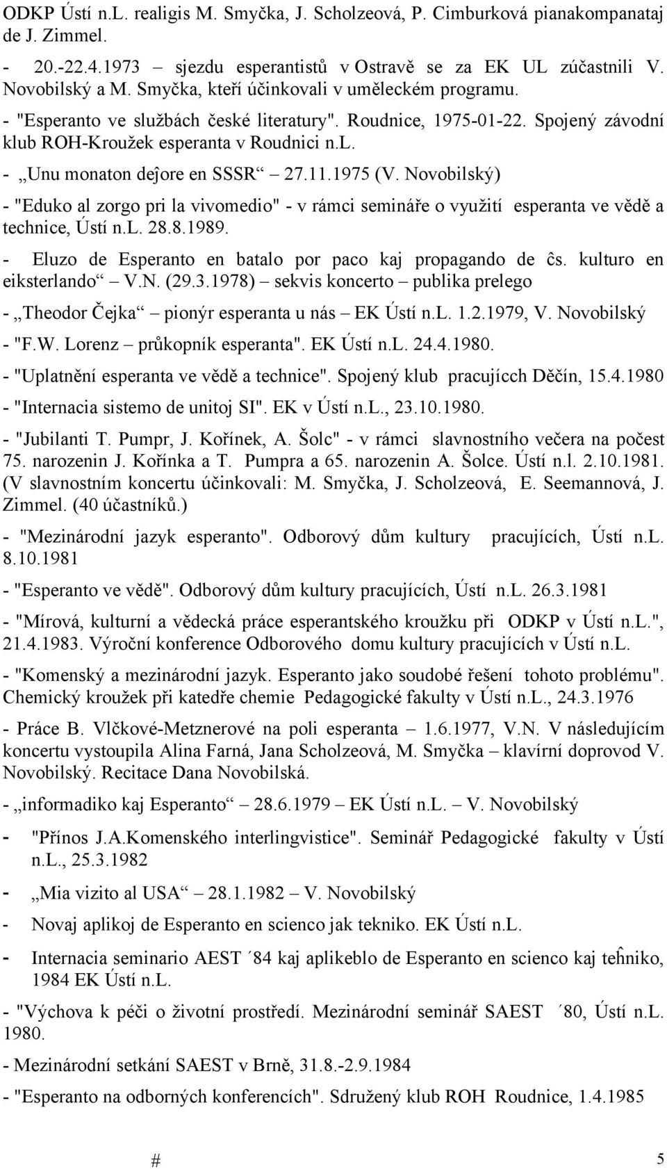 11.1975 (V. Novobilský) - "Eduko al zorgo pri la vivomedio" - v rámci semináře o využití esperanta ve vědě a technice, Ústí n.l. 28.8.1989.