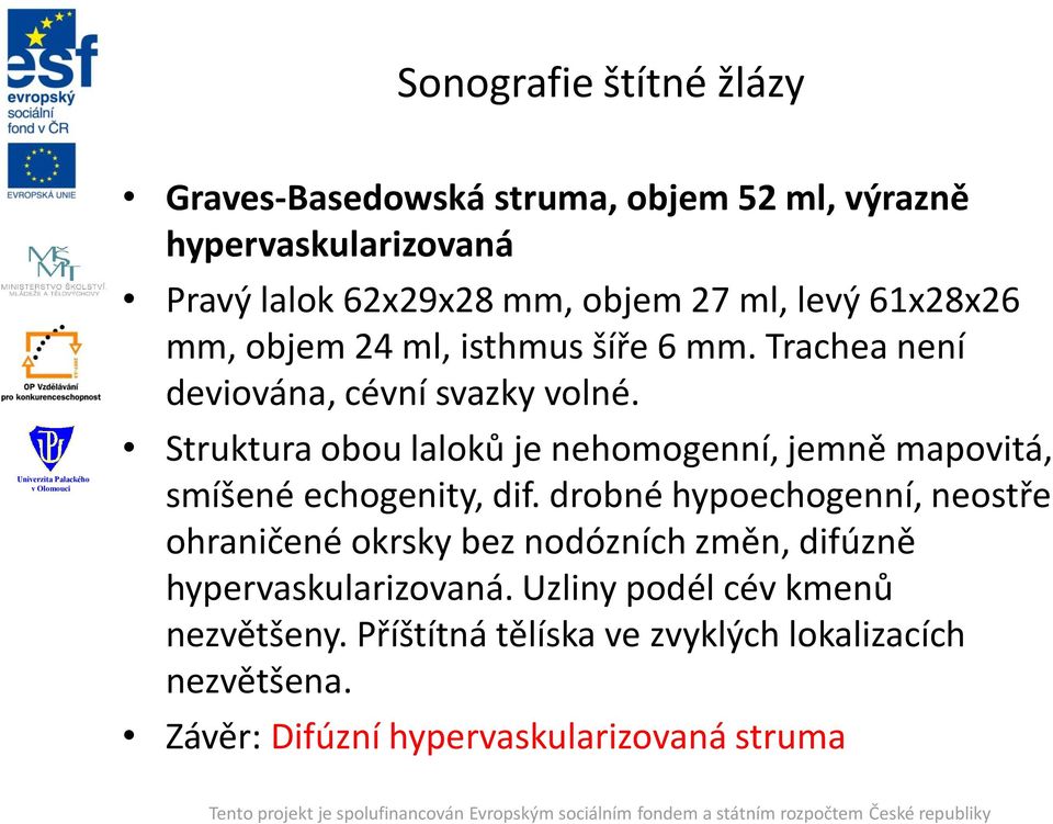 Struktura obou laloků je nehomogenní, jemně mapovitá, smíšené echogenity, dif.