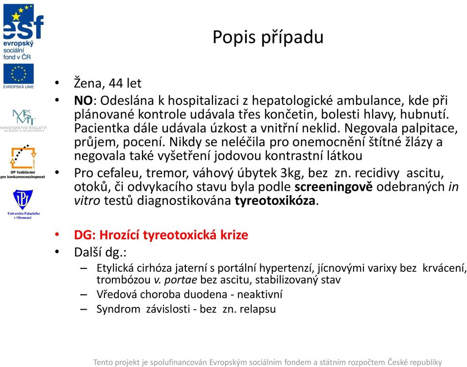 Nikdy se neléčila pro onemocnění štítné žlázy a negovala také vyšetření jodovou kontrastní látkou Pro cefaleu, tremor, váhový úbytek 3kg, bez zn.