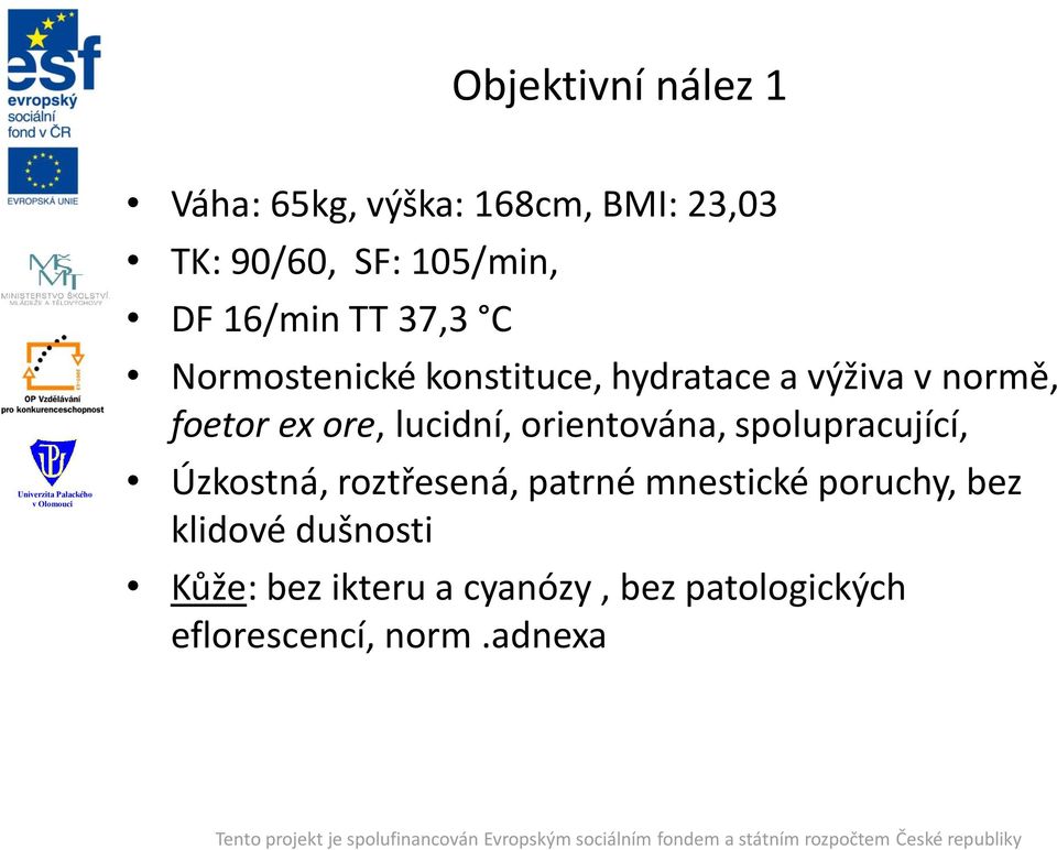 lucidní, orientována, spolupracující, Úzkostná, roztřesená, patrné mnestické poruchy,