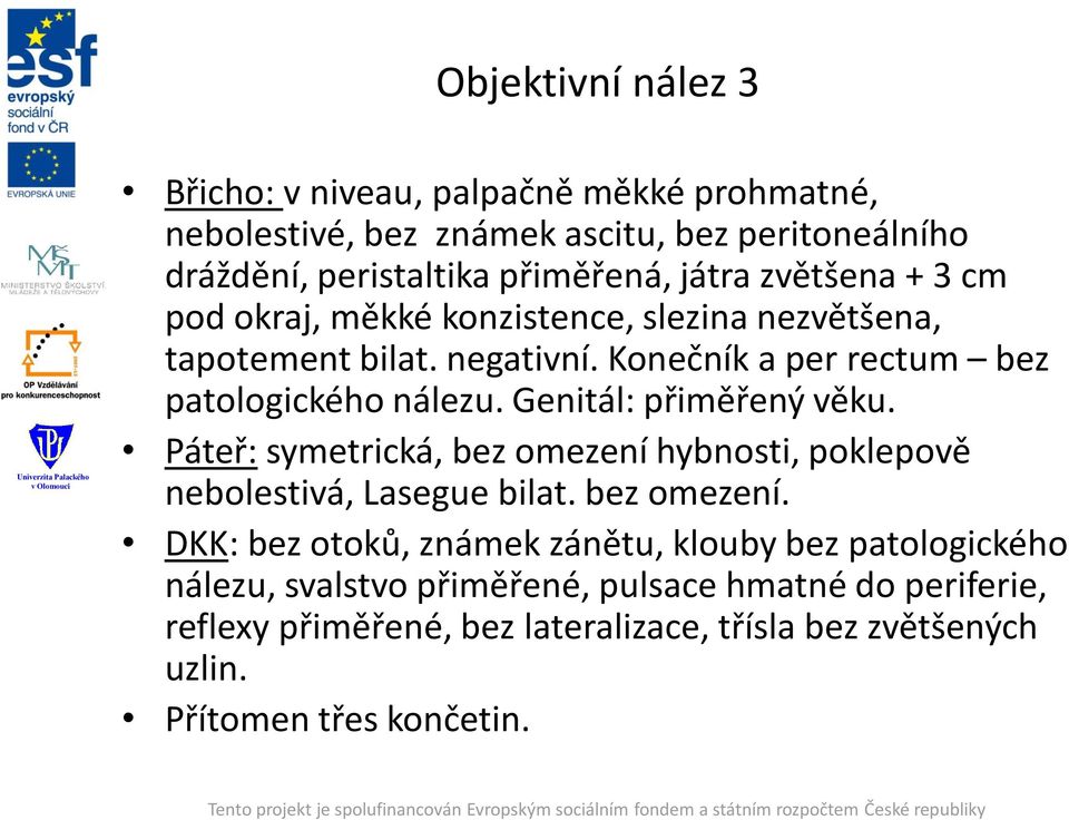 Genitál: přiměřený věku. Páteř: symetrická, bez omezení 