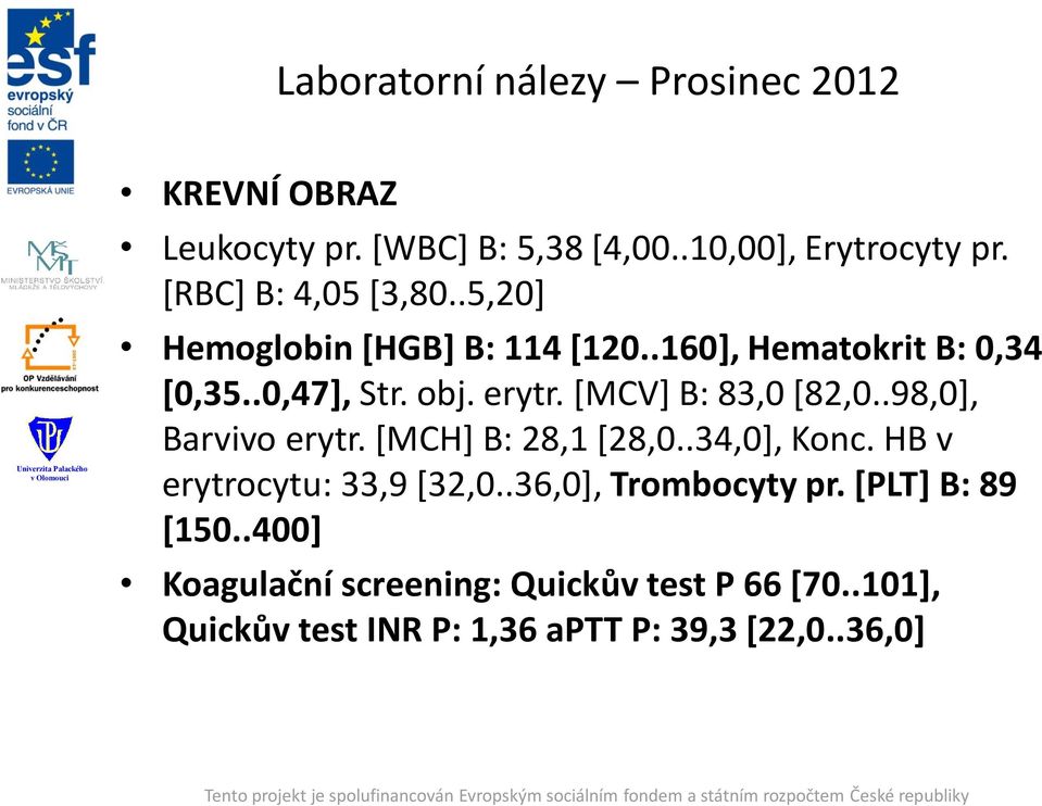 [MCV] B: 83,0 [82,0..98,0], Barvivo erytr. [MCH] B: 28,1 [28,0..34,0], Konc. HB v erytrocytu: 33,9 [32,0.