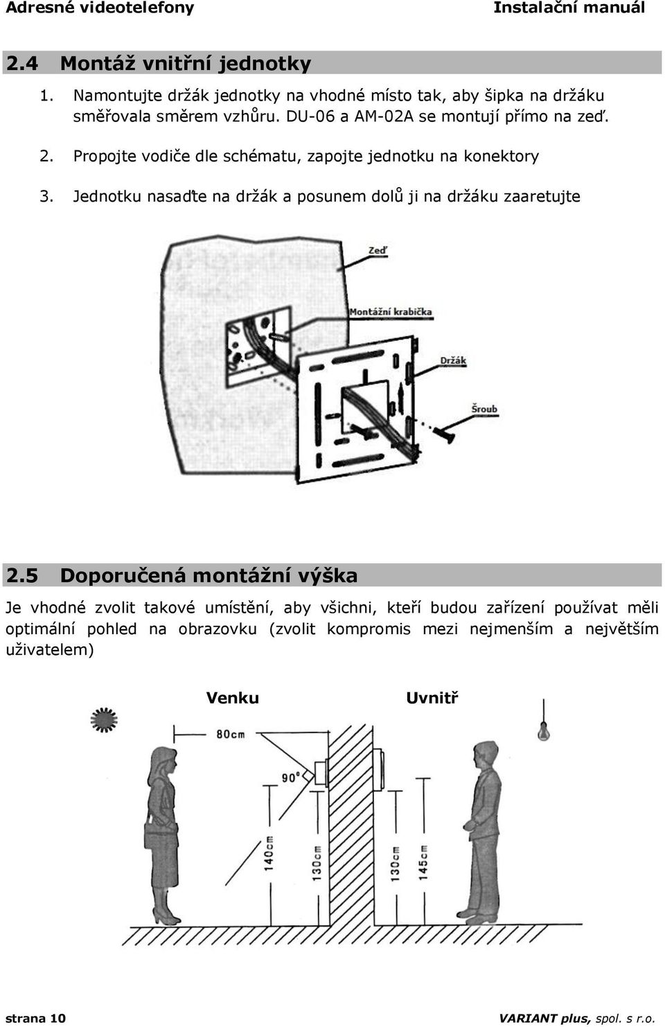 Propojte vodiče dle schématu, zapojte jednotku na konektory 3. Jednotku nasaďte na držák a posunem dolů ji na držáku zaaretujte 2.