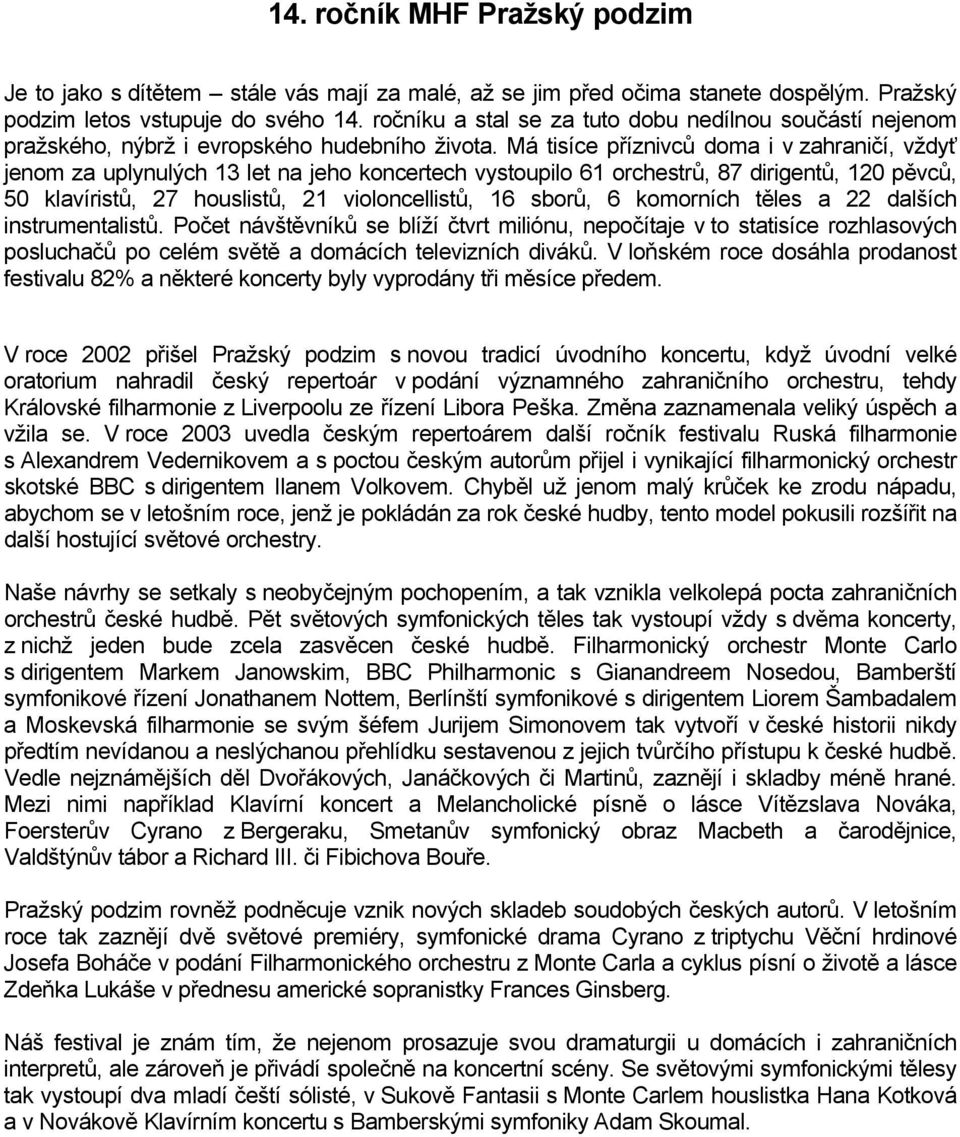 Má tisíce příznivců doma i v zahraničí, vždyť jenom za uplynulých 13 let na jeho koncertech vystoupilo 61 orchestrů, 87 dirigentů, 120 pěvců, 50 klavíristů, 27 houslistů, 21 violoncellistů, 16 sborů,