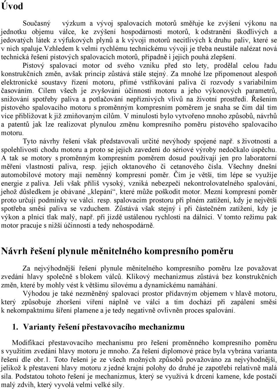 vzhledem k velmi rychlému technickému vývoji je třeba neustále nalézat nová technická řešení pístových spalovacích motorů, případně i jejich pouhá zlepšení.