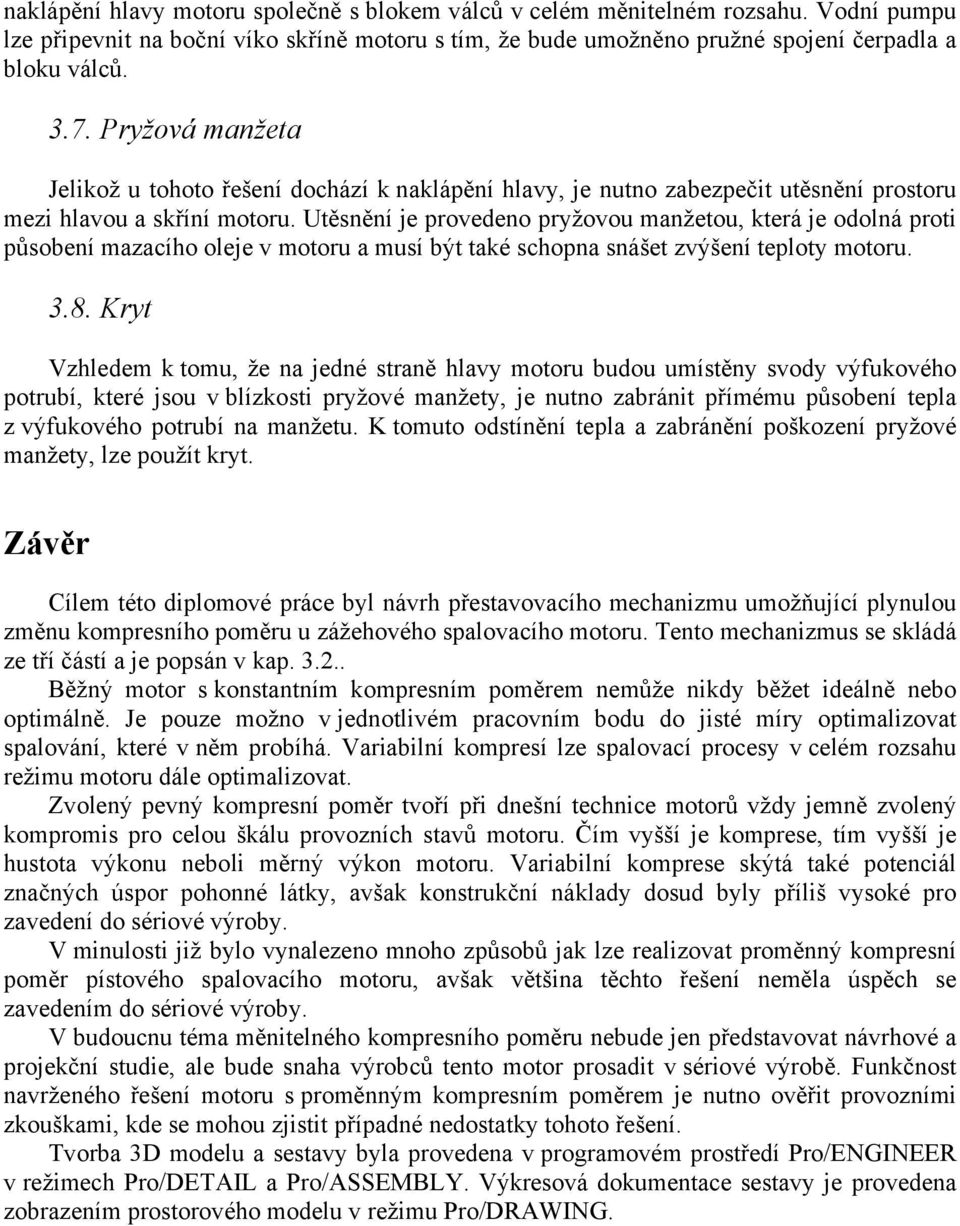 Utěsnění je provedeno pryžovou manžetou, která je odolná proti působení mazacího oleje v motoru a musí být také schopna snášet zvýšení teploty motoru. 3.8.