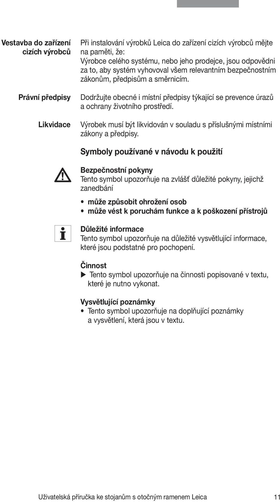 Výrobek musí být likvidován v souladu s příslušnými místními zákony a předpisy.