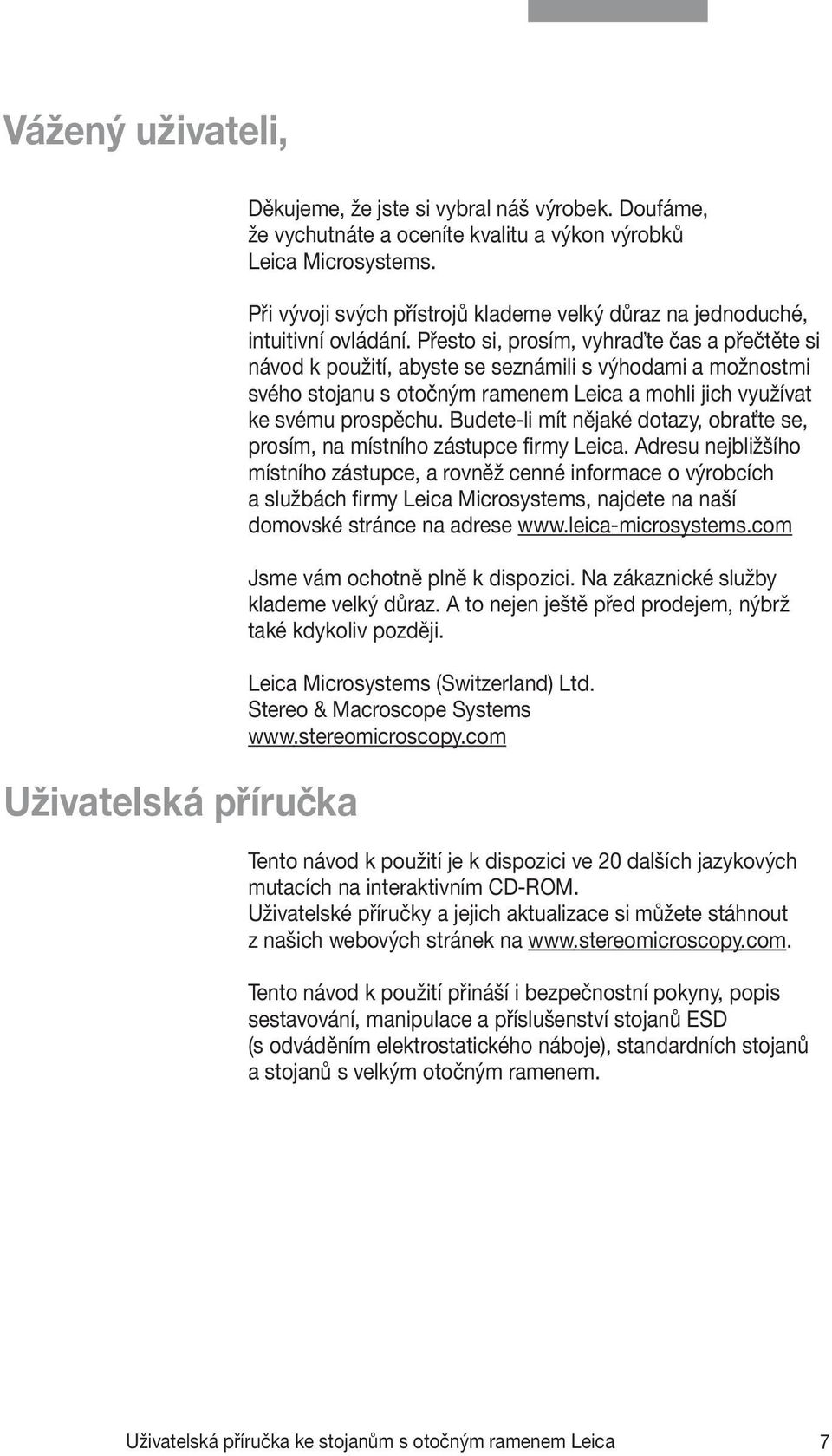 Přesto si, prosím, vyhraďte čas a přečtěte si návod k použití, abyste se seznámili s výhodami a možnostmi svého stojanu s otočným ramenem Leica a mohli jich využívat ke svému prospěchu.