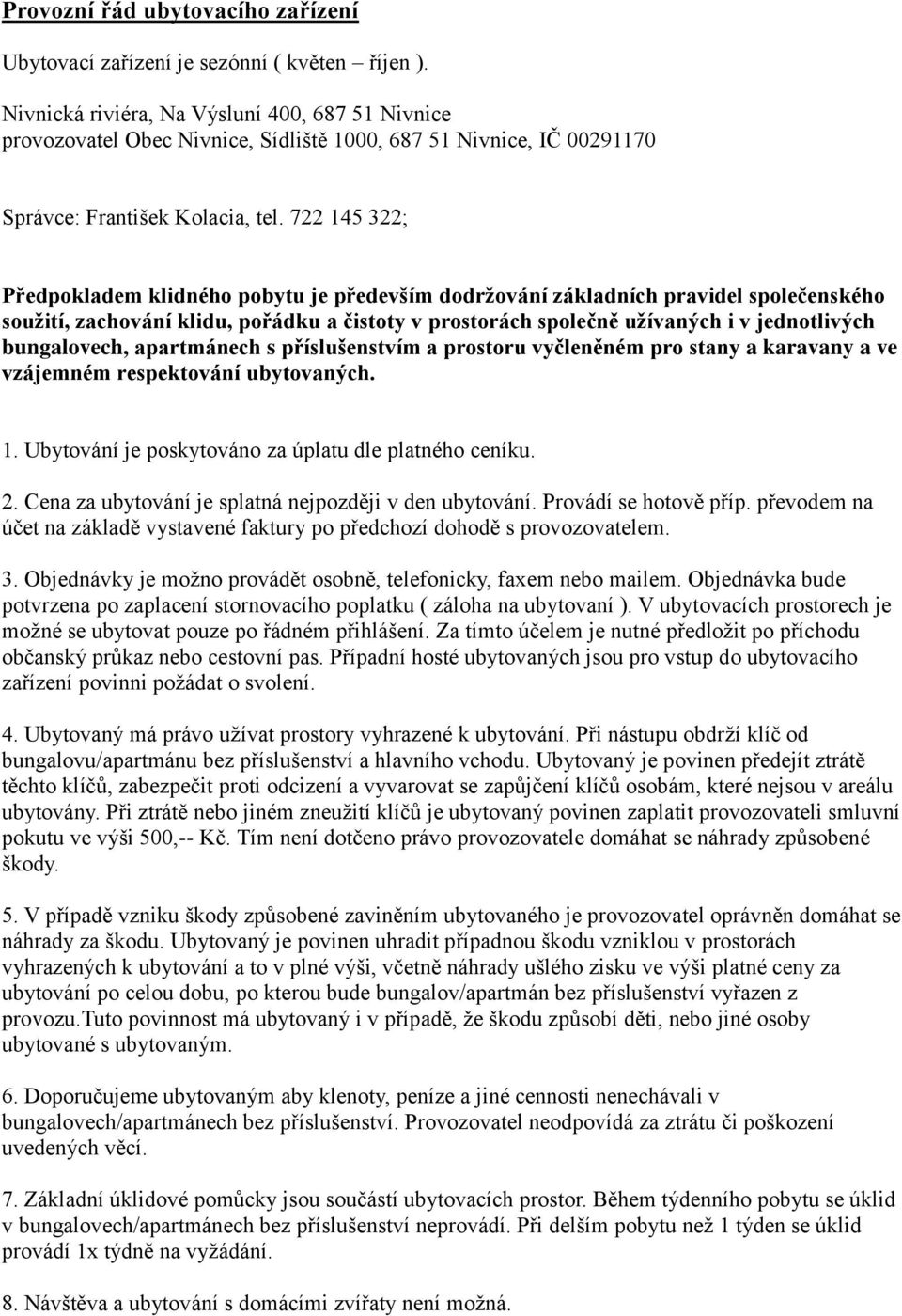 722 145 322; Předpokladem klidného pobytu je především dodržování základních pravidel společenského soužití, zachování klidu, pořádku a čistoty v prostorách společně užívaných i v jednotlivých