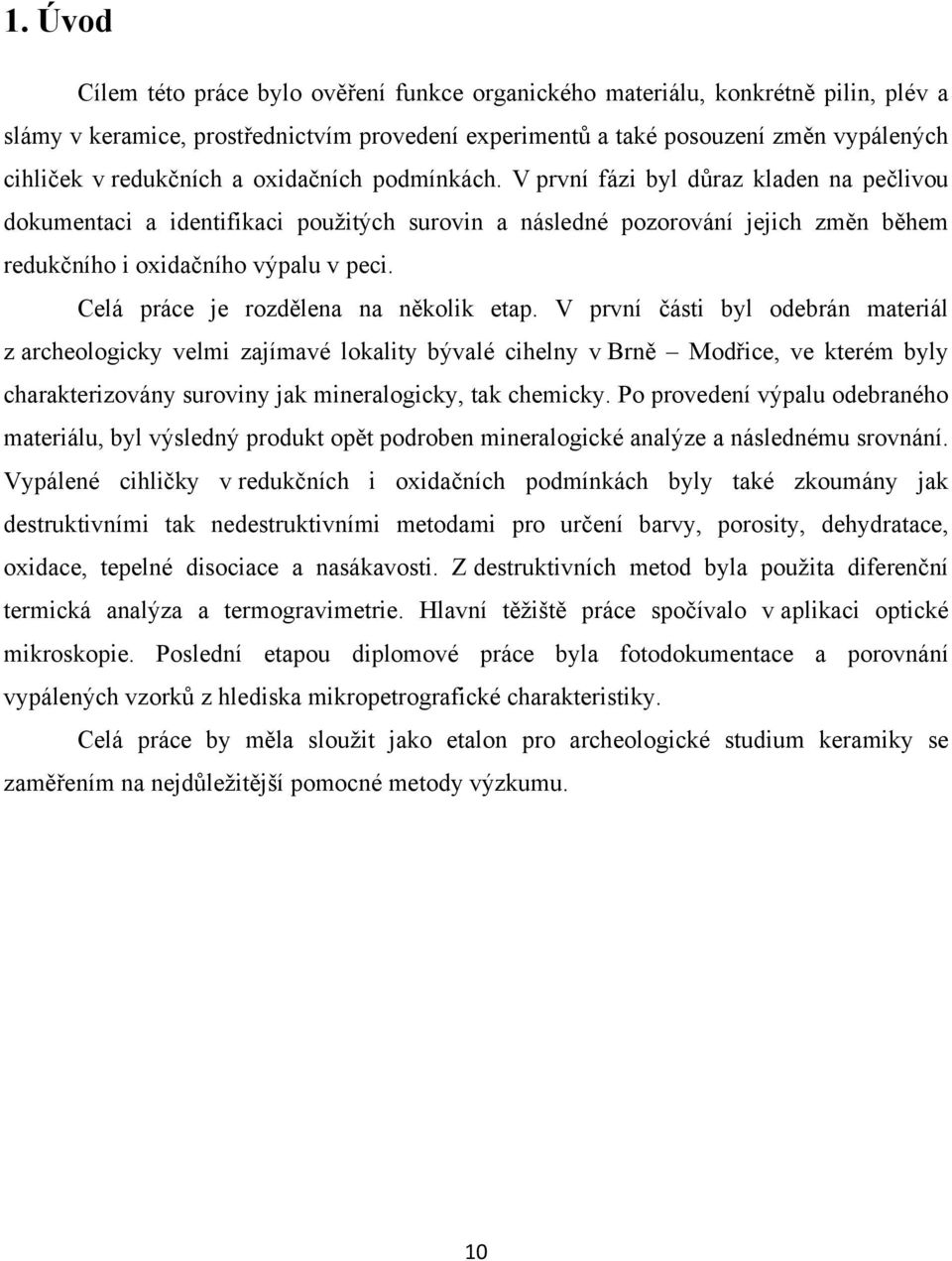 V první fázi byl důraz kladen na pečlivou dokumentaci a identifikaci použitých surovin a následné pozorování jejich změn během redukčního i oxidačního výpalu v peci.