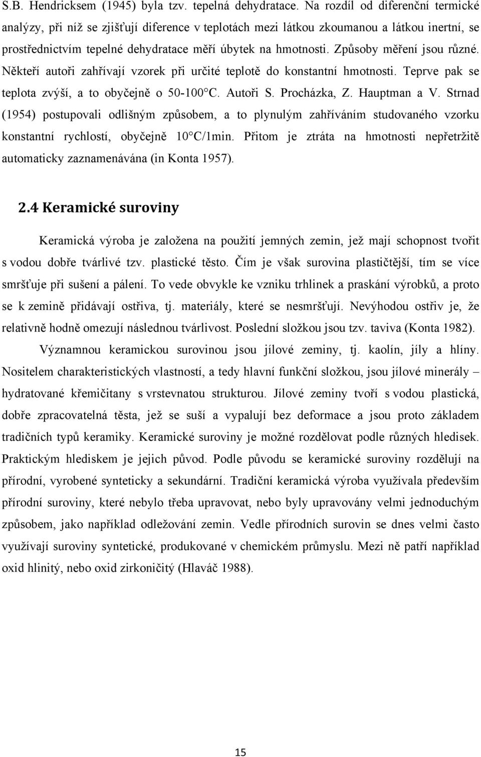 Způsoby měření jsou různé. Někteří autoři zahřívají vzorek při určité teplotě do konstantní hmotnosti. Teprve pak se teplota zvýší, a to obyčejně o 50-100 C. Autoři S. Procházka, Z. Hauptman a V.