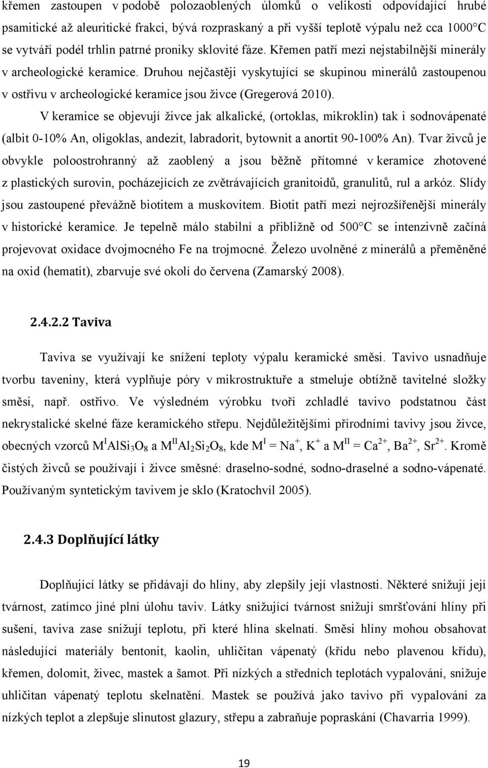 Druhou nejčastěji vyskytující se skupinou minerálů zastoupenou v ostřivu v archeologické keramice jsou živce (Gregerová 2010).