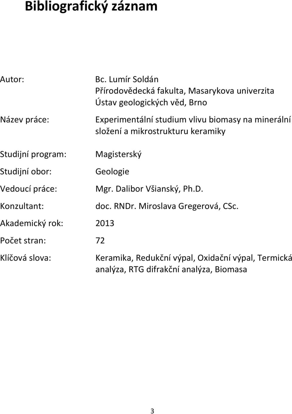 minerální složení a mikrostrukturu keramiky Studijní program: Studijní obor: Vedoucí práce: Konzultant: Magisterský Geologie