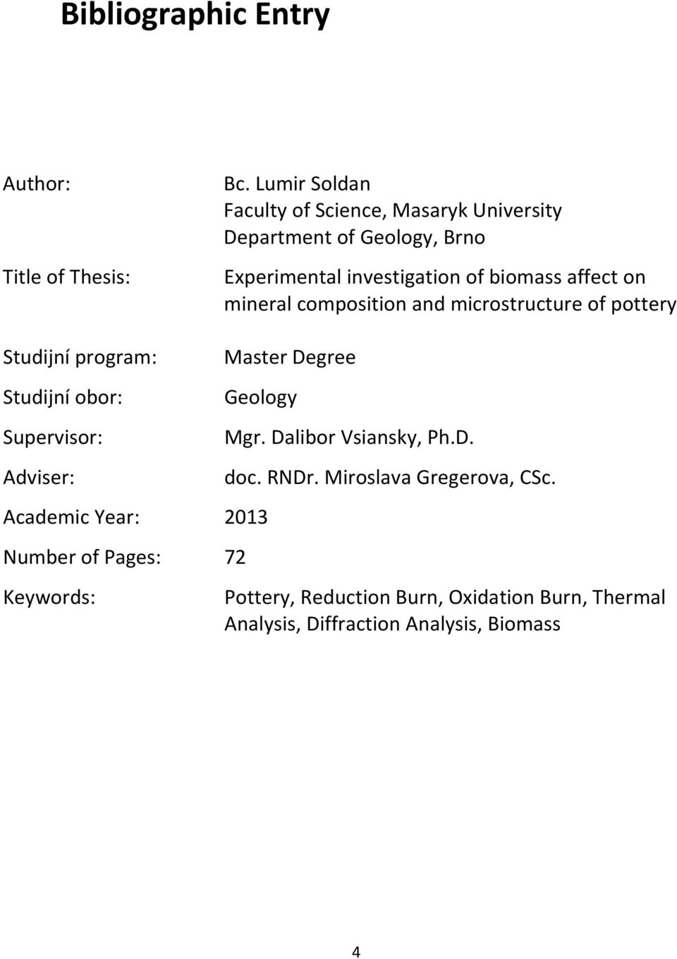 mineral composition and microstructure of pottery Studijní program: Studijní obor: Supervisor: Adviser: Master Degree Geology