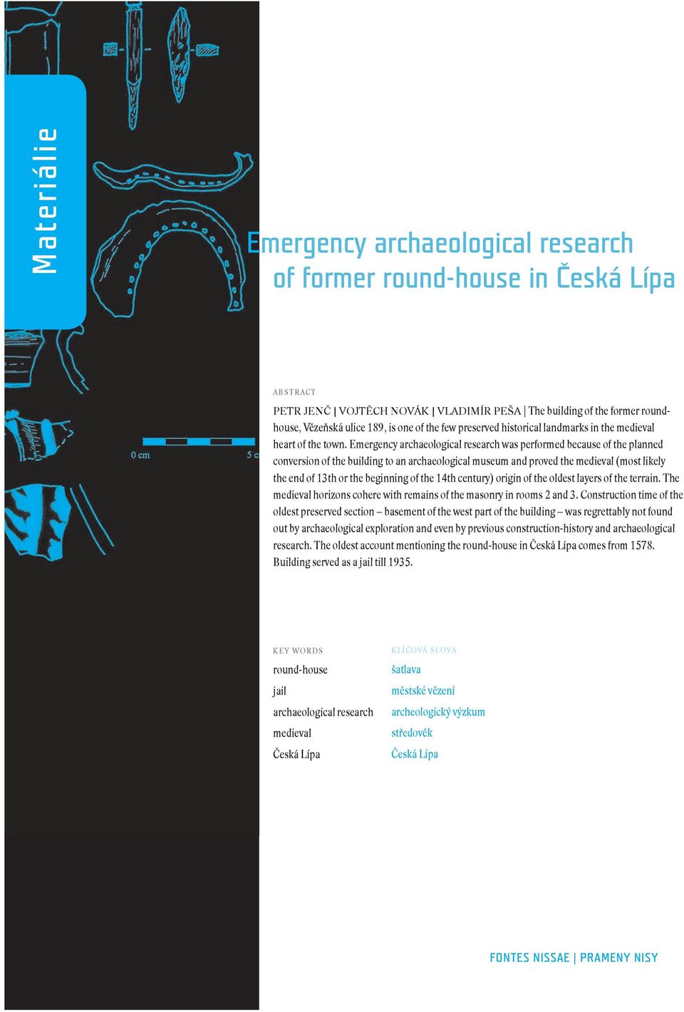 Emergency archaeological research was performed because of the planned conversion of the building to an archaeological museum and proved the medieval (most likely the end of 13th or the beginning of