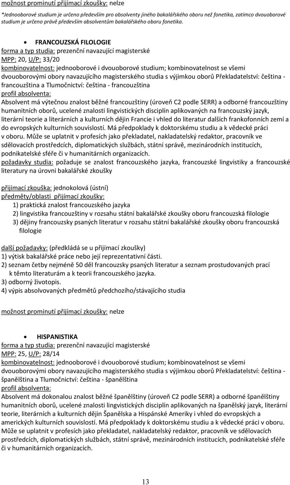 Překladatelství: čeština - francouzština a Tlumočnictví: čeština - francouzština Absolvent má výtečnou znalost běžné francouzštiny (úroveň C2 podle SERR) a odborné francouzštiny humanitních oborů,
