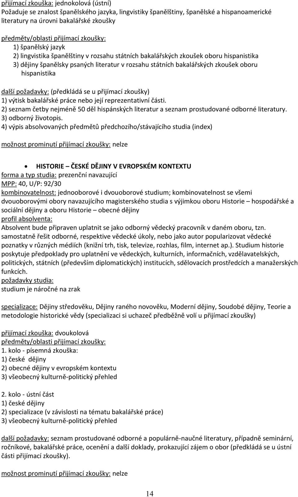 (předkládá se u přijímací zkoušky) 1) výtisk bakalářské práce nebo její reprezentativní části. 2) seznam četby nejméně 50 děl hispánských literatur a seznam prostudované odborné literatury.